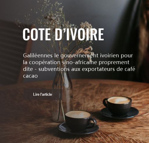 Galiléennes le gouvernement ivoirien pour la coopération sino-africaine proprement dite - subventions aux exportateurs de café cacao